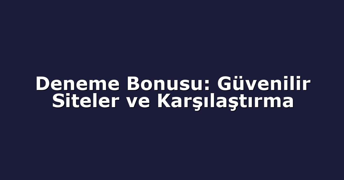 Deneme Bonusu: Güvenilir Siteler ve Karşılaştırma