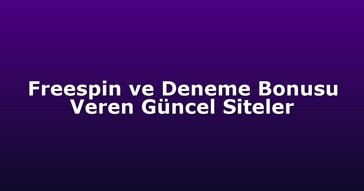 Freespin ve Deneme Bonusu Veren Güncel Siteler